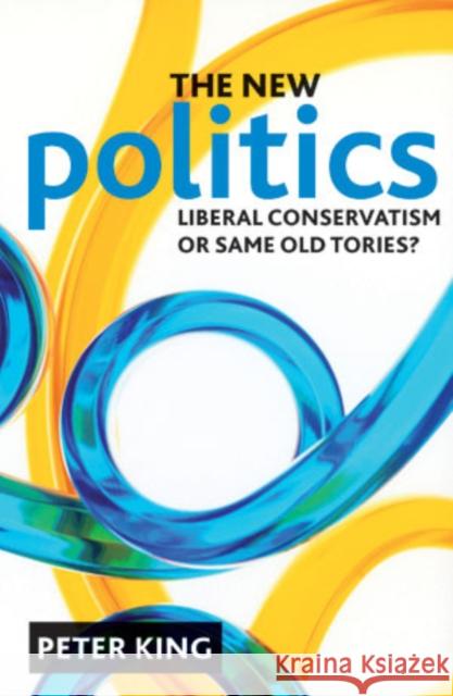 The New Politics: Liberal Conservatism or Same Old Tories? King, Peter 9781847428547 Policy Press - książka