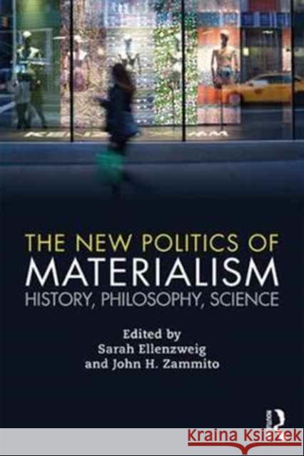 The New Politics of Materialism: History, Philosophy, Science Sarah Ellenzweig John H. Zammito 9781138240742 Routledge - książka