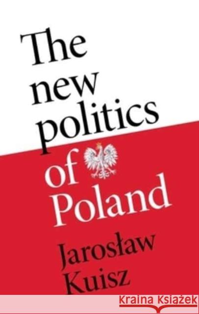 The New Politics of Poland: A Case of Post-Traumatic Sovereignty Jaroslaw Kuisz 9781526155870 Manchester University Press - książka