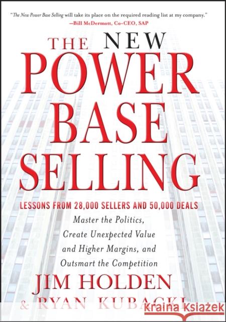 The New Power Base Selling: Master The Politics, Create Unexpected Value and Higher Margins, and Outsmart the Competition Ryan (Harvard) Kubacki 9781118206676 John Wiley & Sons Inc - książka