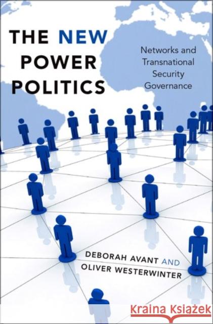 The New Power Politics: Networks and Transnational Security Governance Deborah Avant Oliver Westerwinter 9780190604509 Oxford University Press, USA - książka