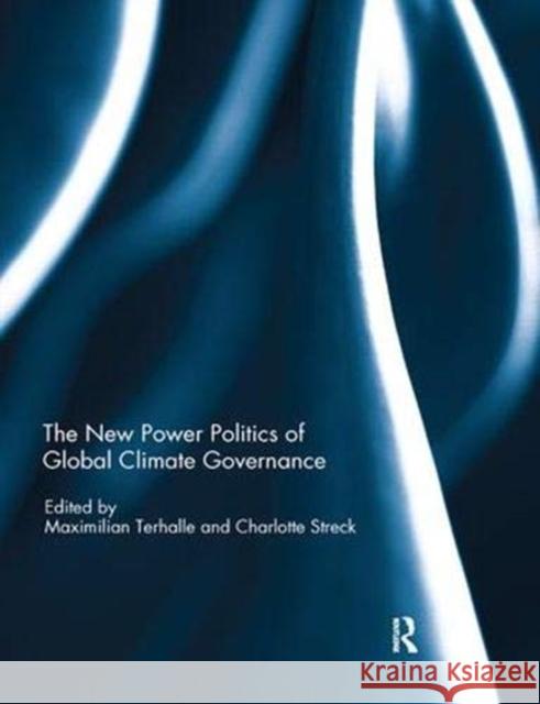 The New Power Politics of Global Climate Governance Maximilian Terhalle Charlotte Streck 9780367076979 Routledge - książka