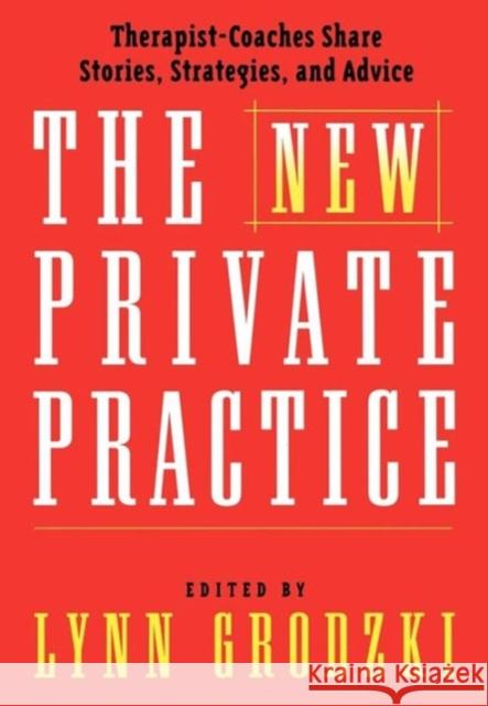 The New Private Practice: Therapist-Coaches Share Stories, Strategies, and Advice Grodzki, Lynn 9780393703795 W. W. Norton & Company - książka