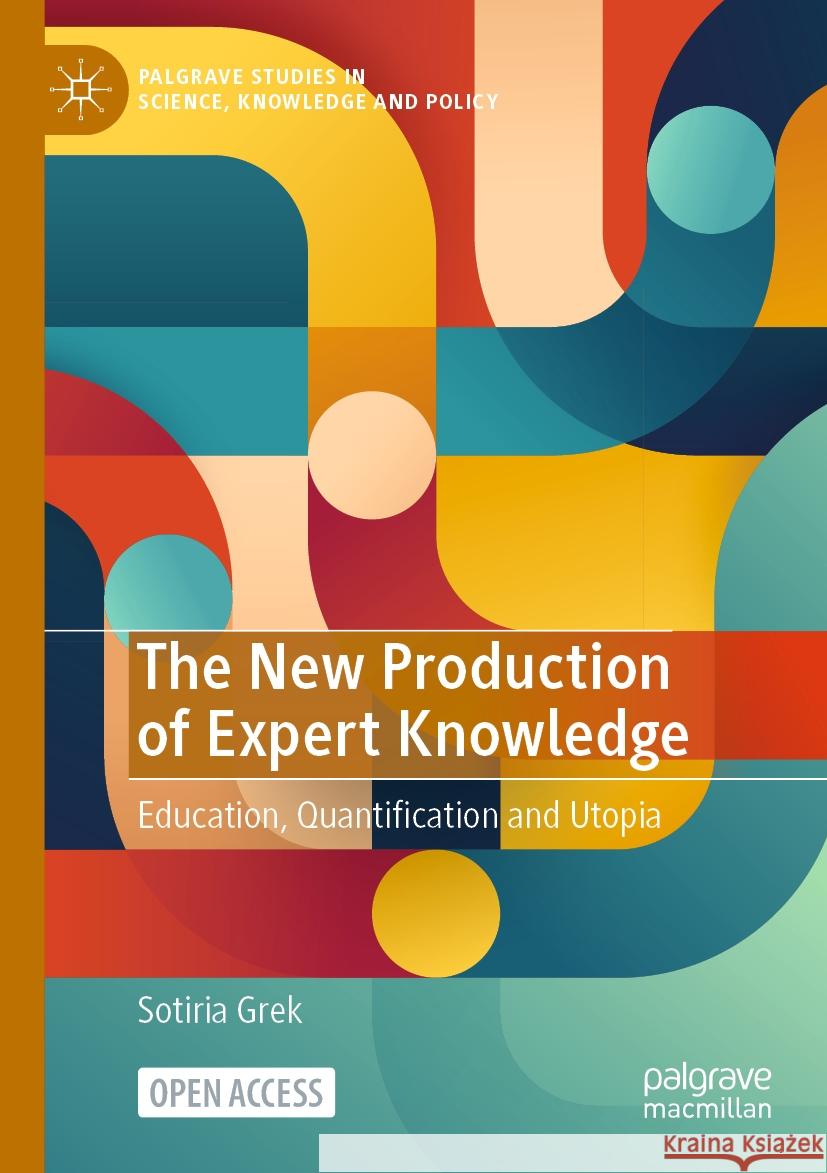 The New Production of Expert Knowledge: Education, Quantification and Utopia Sotiria Grek 9783031466083 Palgrave MacMillan - książka