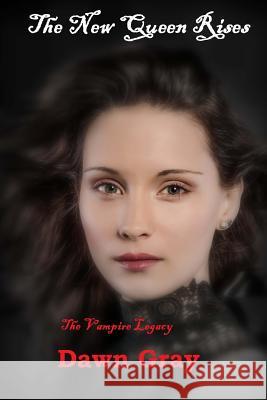 The New Queen Rises; The Vampire Legacy: Volume One Dawn M. Gray 9781470031589 Createspace - książka