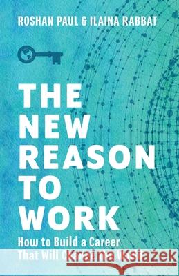 The New Reason to Work: How to Build a Career That Will Change the World Roshan Paul, Ilaina Rabbat 9781544525174 Lioncrest Publishing - książka