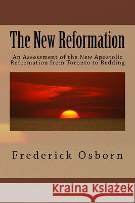 The New Reformation: An Assessment of the New Apostolic Reformation from Toronto to Redding Frederick Osborn 9781523409822 Createspace Independent Publishing Platform - książka