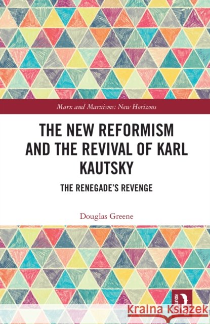The New Reformism and the Revival of Karl Kautsky: The Renegade's Revenge Douglas Greene 9781032758787 Routledge - książka