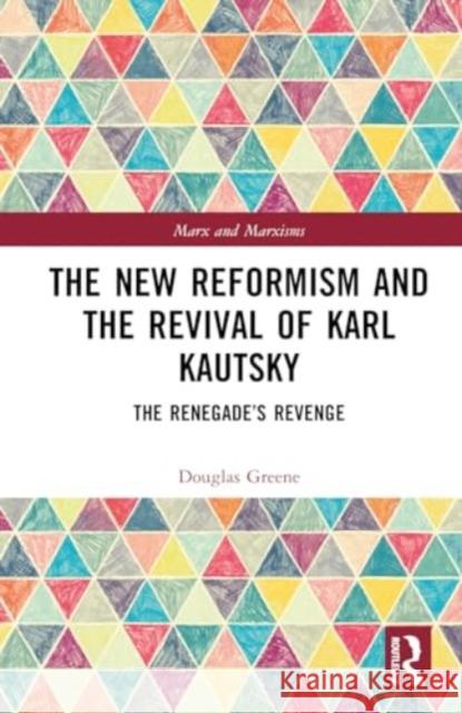 The New Reformism and the Revival of Karl Kautsky: The Renegade's Revenge Douglas Greene 9781032758787 Routledge - książka