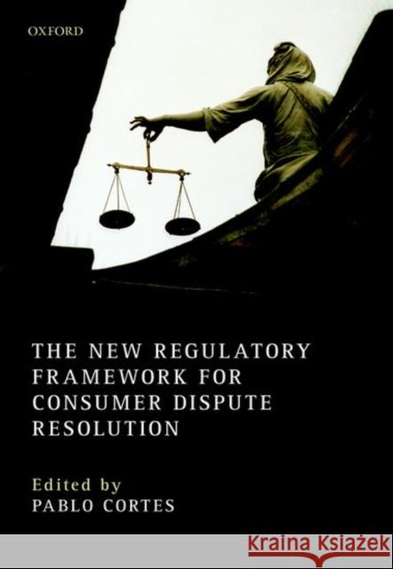 The New Regulatory Framework for Consumer Dispute Resolution Pablo Cortes 9780198766353 Oxford University Press, USA - książka