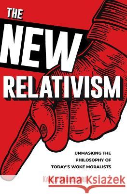 The New Relativism: Unmasking the Philosophy of Today\'s Woke Moralists Karlo Broussard 9781683573166 Catholic Answers Press - książka