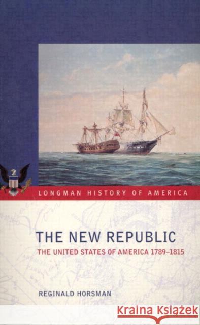 The New Republic: The United States of America 1789-1815 Horsman, Reginald 9780582292871 Longman History of America - książka