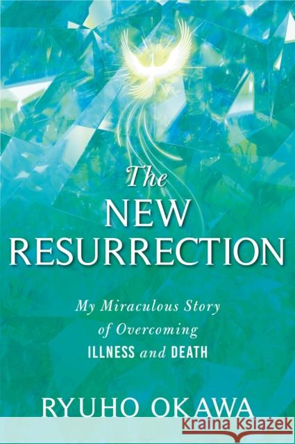 The New Resurrection: My Miraculous Story of Overcoming Illness and Death Ryuho Okawa 9781942125648 IRH Press USA Inc. - książka