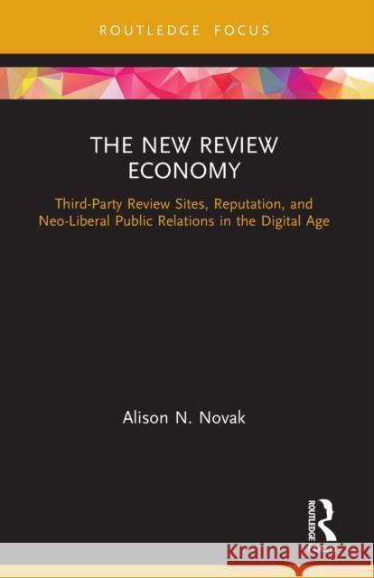 The New Review Economy: Third-Party Review Sites, Reputation, and Neo-Liberal Public Relations in the Digital Age Novak, Alison N. 9780367568139 Taylor & Francis Ltd - książka