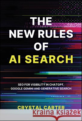 The New Rules of AI Search: SEO for visibility in ChatGPT, Google Gemini and Generative Search Crystal Carter 9781394399697 John Wiley & Sons Inc - książka