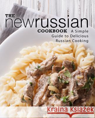 The New Russian Cookbook: A Simple Guide to Delicious Russian Cooking (2nd Edition) Booksumo Press 9781794318335 Independently Published - książka