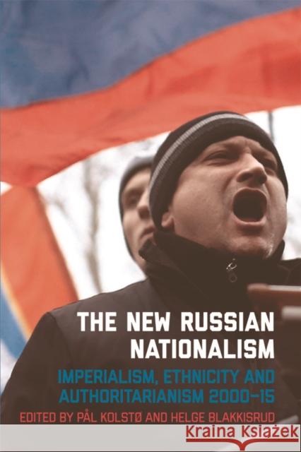 The New Russian Nationalism: Imperialism, Ethnicity and Authoritarianism 2000-2015 Pal Kolsto, Helge Blakkisrud 9781474410427 Edinburgh University Press - książka