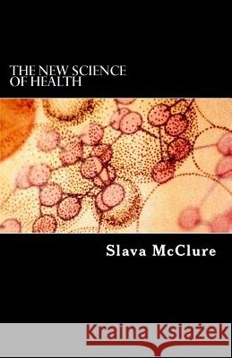 The New Science of Health Mrs Slava McClure 9781523687084 Createspace Independent Publishing Platform - książka