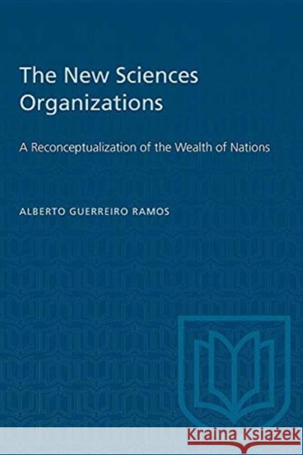 The New Sciences Organizations: A Reconceptualization of the Wealth of Nations Guerreiro Ramos, Alberto 9780802065612 University of Toronto Press - książka