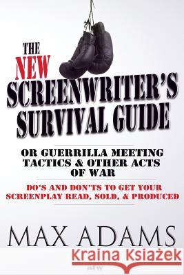 The New Screenwriter's Survival Guide; Or, Guerrilla Meeting Tactics and Other Acts of War Max Adams 9781938020032 Academy of Film Writing - książka