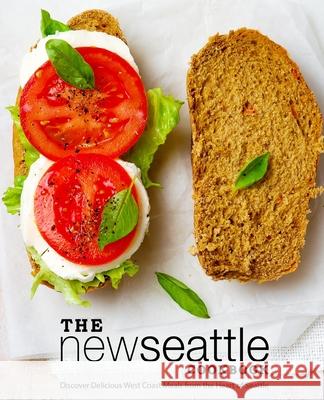 The New Seattle Cookbook: Discover Delicious West Coast Meals from the Heart of Seattle Booksumo Press 9781721175031 Createspace Independent Publishing Platform - książka