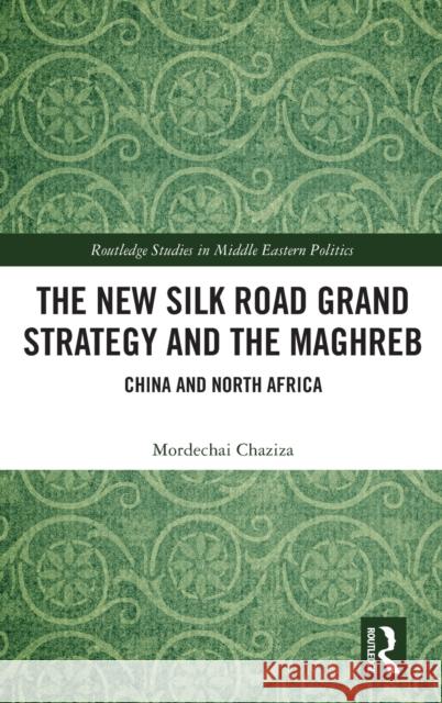 The New Silk Road Grand Strategy and the Maghreb: China and North Africa Chaziza, Mordechai 9781032215341 Taylor & Francis Ltd - książka