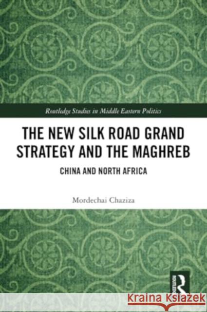 The New Silk Road Grand Strategy and the Maghreb: China and North Africa Mordechai Chaziza 9781032215389 Routledge - książka