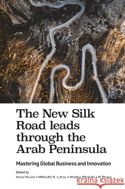 The New Silk Road Leads Through the Arab Peninsula: Mastering Global Business and Innovation Anna Visvizi Miltiadis D. Lytras Wadee Alhalabi 9781787566804 Emerald Publishing Limited - książka