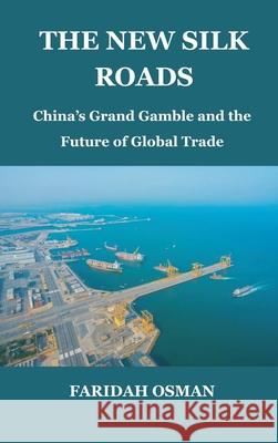 The New Silk Roads: China's Grand Gamble and the Future of Global Trade Faridah Osman 9789390349326 Vij Books - książka
