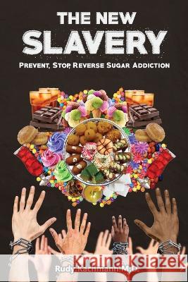 The New Slavery: Prevent, Stop, Reverse Sugar Addiction Rudy Kachmann   9781518708701 Createspace Independent Publishing Platform - książka