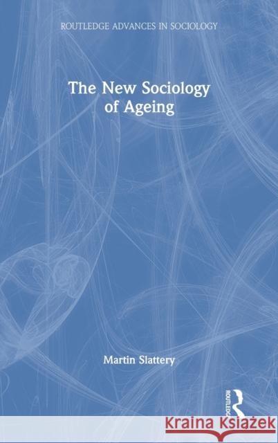 The New Sociology of Ageing Martin Slattery 9780367465377 Routledge - książka
