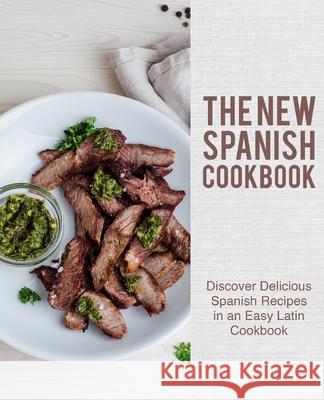 The New Spanish Cookbook: Discover Delicious Spanish Recipes in an Easy Latin Cookbook Booksumo Press 9781724955364 Createspace Independent Publishing Platform - książka