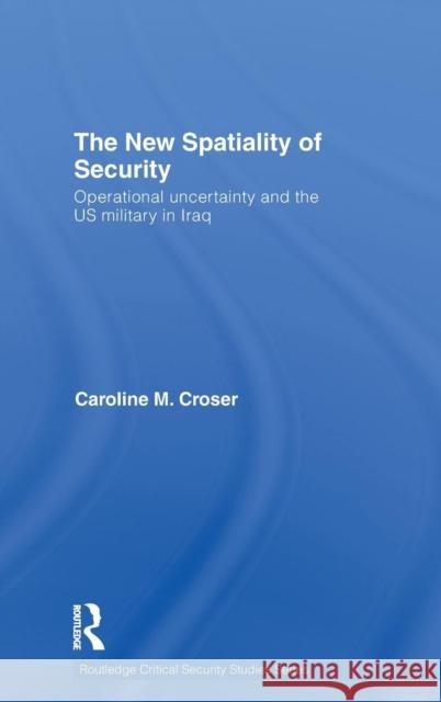 The New Spatiality of Security: Operational Uncertainty and the US Military in Iraq Croser, Caroline M. 9780415565226 Taylor & Francis - książka