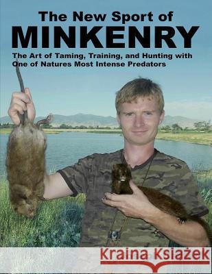 The New Sport of Minkenry: The Art of Taming, Training, and Hunting with One of Nature's Most Intense Predators Joseph Carter Cade Pocock 9781500400668 Createspace Independent Publishing Platform - książka