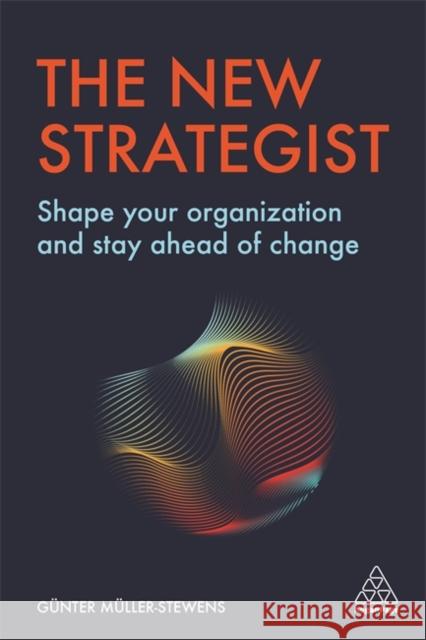 The New Strategist: Shape your Organization and Stay Ahead of Change Prof. em Dr. Gunter Muller-Stewens 9781789661125 Kogan Page Ltd - książka