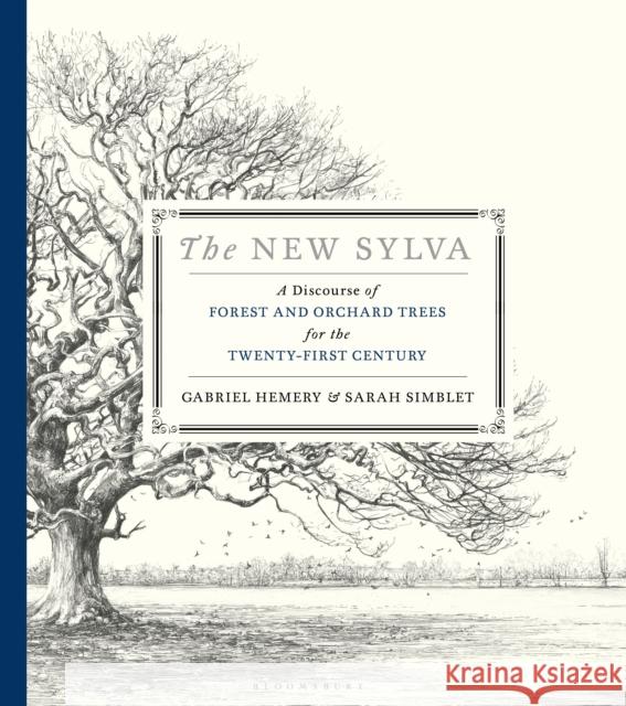 The New Sylva: A Discourse of Forest and Orchard Trees for the Twenty-First Century Gabriel Hemery Sarah Simblet  9781526640109 Bloomsbury Publishing PLC - książka