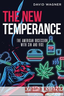 The New Temperance: The American Obsession with Sin and Vice David Wagner 9781956349023 Gotham Books - książka