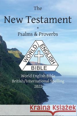 The New Testament + Psalms and Proverbs: World English Bible British/International Spelling 2022 Michael Paul Johnson 9781636560106 Ebible.Org - książka