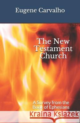 The New Testament Church: A Survey from the Book of Ephesians Eugene Carvalho 9781650365541 Independently Published - książka