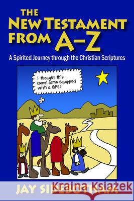 The New Testament from A-Z: A Spirited Journey Through the Christian Scriptures Jay Sidebotham Jay Sidebotham 9780819222749 Morehouse Publishing - książka