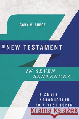 The New Testament in Seven Sentences: A Small Introduction to a Vast Topic Gary M. Burge 9780830854769 IVP Academic - książka