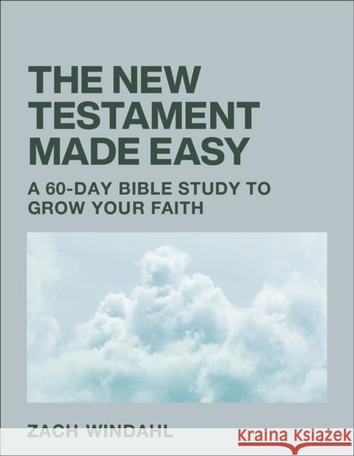 The New Testament Made Easy: A 60-Day Bible Study to Grow Your Faith Zach Windahl 9780764242434 Bethany House Publishers - książka