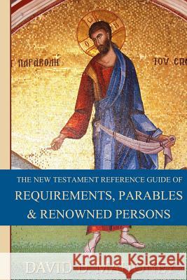 The New Testament Reference Guide of Requirements, Parables & Renowned Persons David D. Mahoney 9781479115273 Createspace Independent Publishing Platform - książka