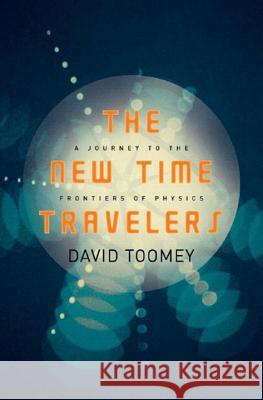 The New Time Travelers: A Journey to the Frontiers of Physics David Toomey 9780393060133 W. W. Norton & Company - książka