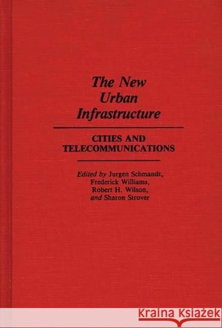 The New Urban Infrastructure: Cities and Telecommunications Schmandt, Jurgen 9780275935917 Praeger Publishers - książka