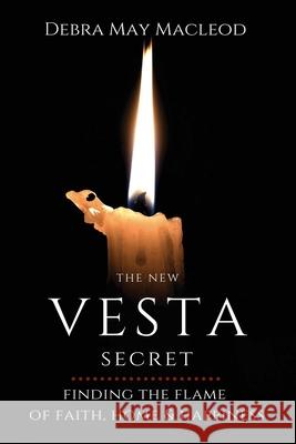 The New Vesta Secret: Finding the Flame of Faith, Home & Happiness Debra May MacLeod 9781503289468 Createspace Independent Publishing Platform - książka