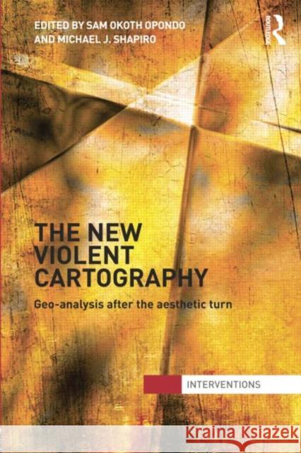 The New Violent Cartography: Geo-Analysis After the Aesthetic Turn Samson Opondo Michael J. Shapiro 9781138789876 Routledge - książka