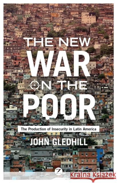The New War on the Poor: The Production of Insecurity in Latin America Gledhill, John 9781783603022 ZED BOOKS LTD - książka