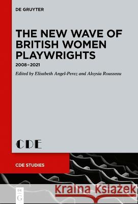 The New Wave of British Women Playwrights: 2008 - 2021 Elisabeth Angel-Perez Aloysia Rousseau 9783110796223 de Gruyter - książka