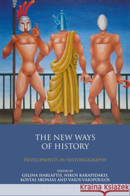 The New Ways of History: Developments in Historiography Gelina Harlaftis Kostas Sbonias Nikos Karapidakis 9781350169456 Bloomsbury Academic - książka
